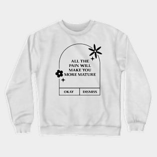 All the pain will make you more mature. Crewneck Sweatshirt